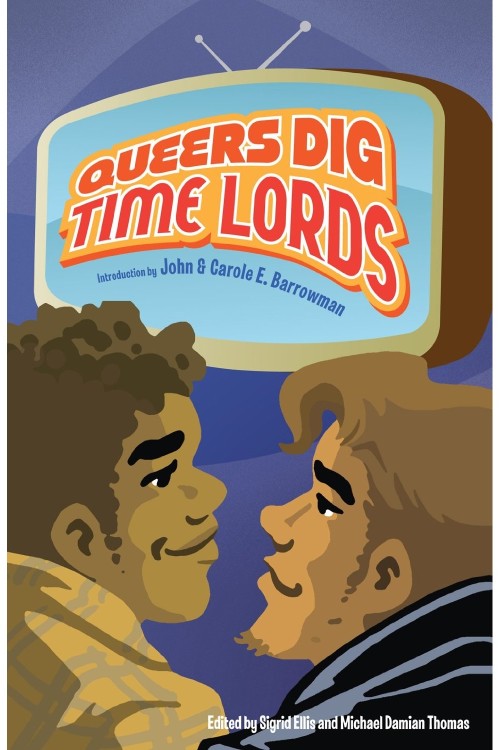 Queers Dig Time Lords edited by Michael Damian Thomas and Sigrid Ellis