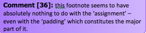 Screenshot of proofreader’s comment Transcript: Comment [36]: this footnote seems to have absolutely nothing to do with the ‘assignment’ – even with the ‘padding’ which constitutes the major part of it.