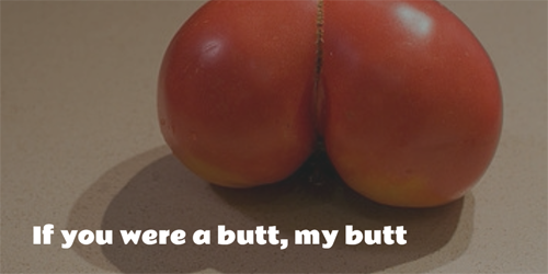 If you were a butt, my butt