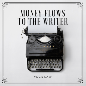 Yog's Law says, "Money flows to the writer."