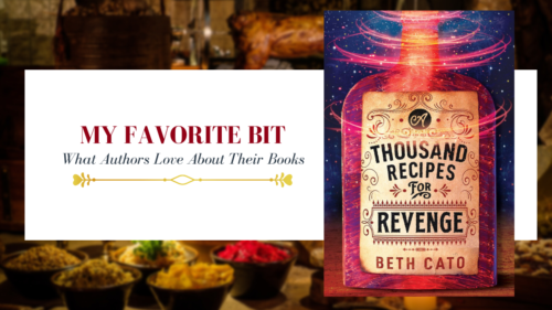 cover photo saying my favorite bit, what authors love about their books with the book cover of A thousand recipes of revenge by Beth Cato