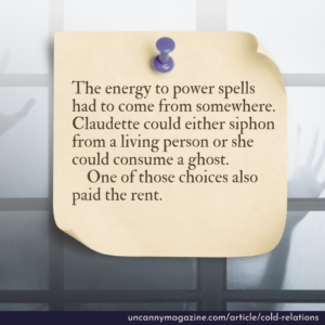 The energy to power spells  had to come from somewhere. Claudette could either siphon from a living person or she could consume a ghost.
    One of those choices also paid the rent.